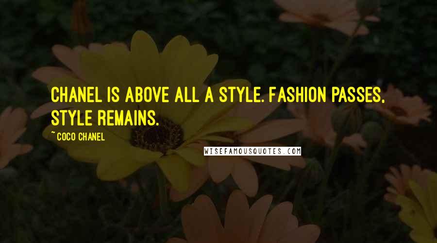 Coco Chanel Quotes: Chanel is above all a style. Fashion passes, style remains.