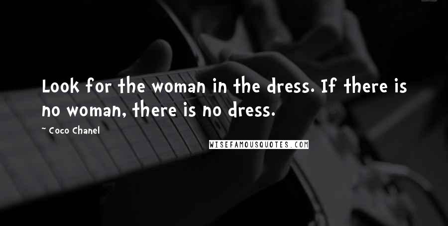 Coco Chanel Quotes: Look for the woman in the dress. If there is no woman, there is no dress.