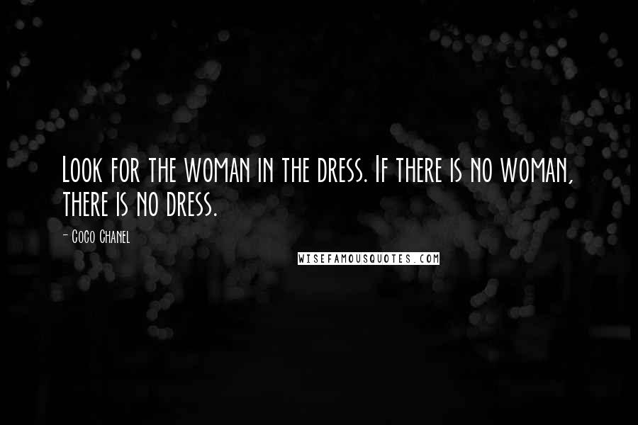 Coco Chanel Quotes: Look for the woman in the dress. If there is no woman, there is no dress.