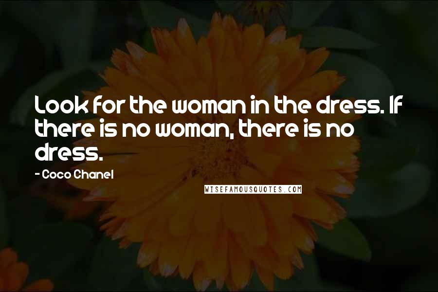 Coco Chanel Quotes: Look for the woman in the dress. If there is no woman, there is no dress.