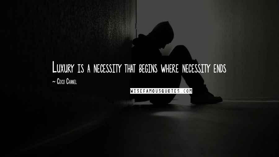 Coco Chanel Quotes: Luxury is a necessity that begins where necessity ends