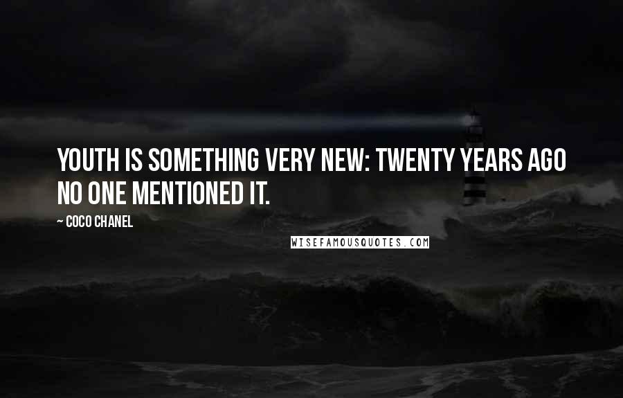 Coco Chanel Quotes: Youth is something very new: twenty years ago no one mentioned it.