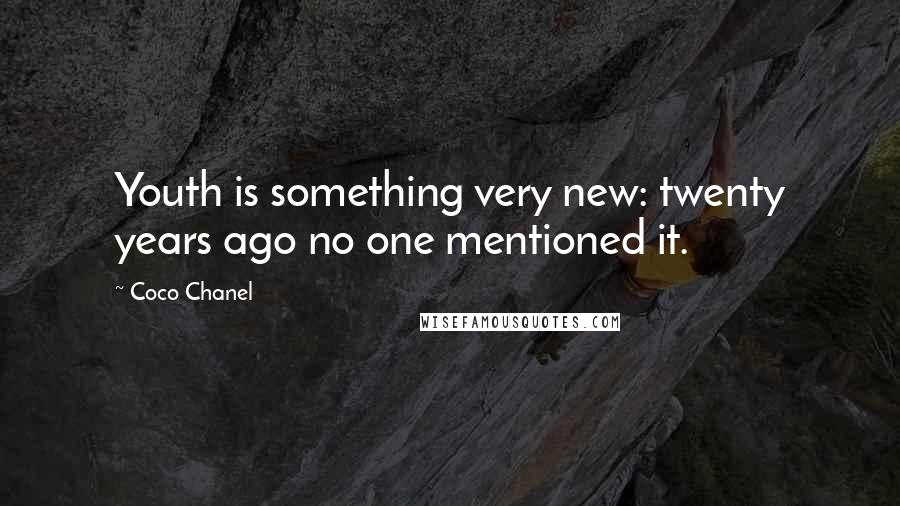 Coco Chanel Quotes: Youth is something very new: twenty years ago no one mentioned it.