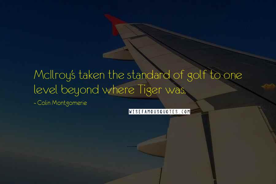 Colin Montgomerie Quotes: McIlroy's taken the standard of golf to one level beyond where Tiger was.