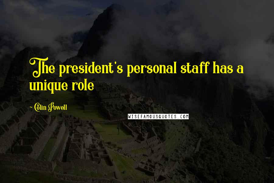 Colin Powell Quotes: The president's personal staff has a unique role