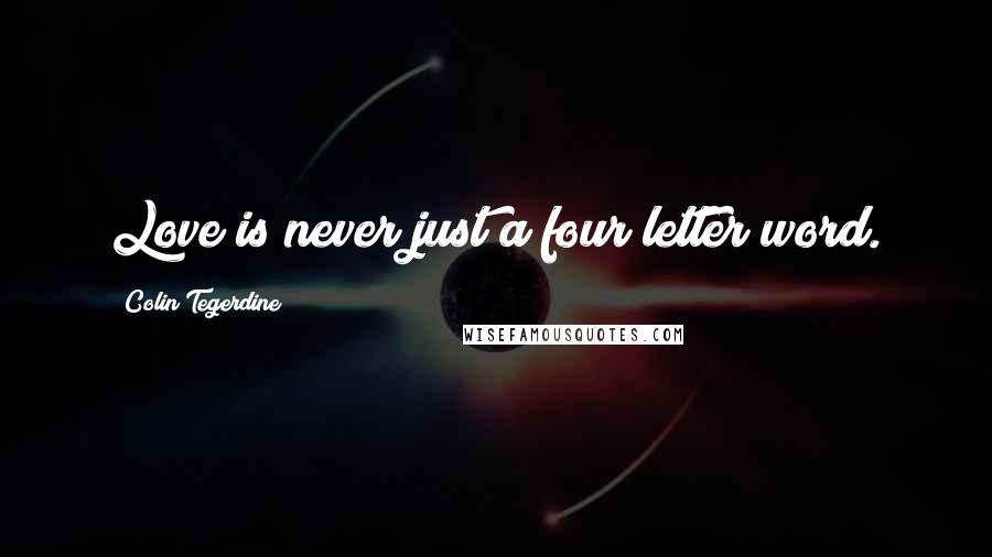 Colin Tegerdine Quotes: Love is never just a four letter word.