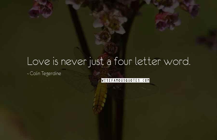 Colin Tegerdine Quotes: Love is never just a four letter word.