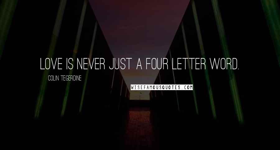 Colin Tegerdine Quotes: Love is never just a four letter word.