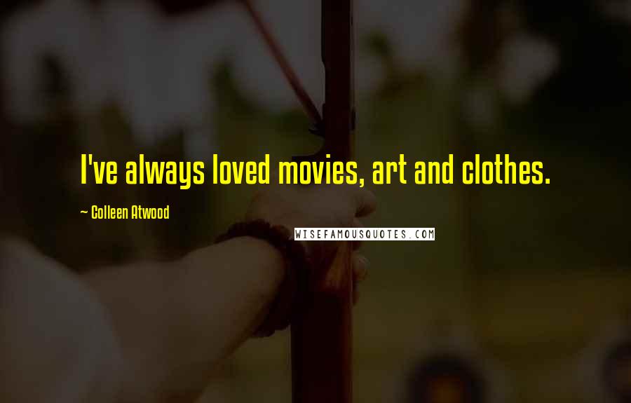Colleen Atwood Quotes: I've always loved movies, art and clothes.