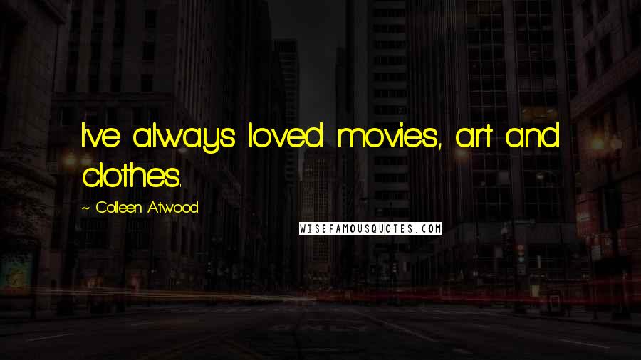 Colleen Atwood Quotes: I've always loved movies, art and clothes.