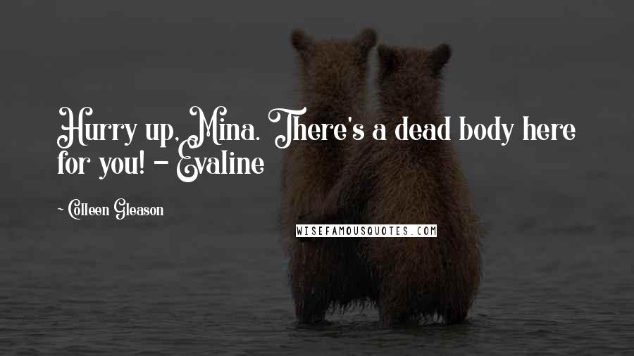 Colleen Gleason Quotes: Hurry up, Mina. There's a dead body here for you! - Evaline