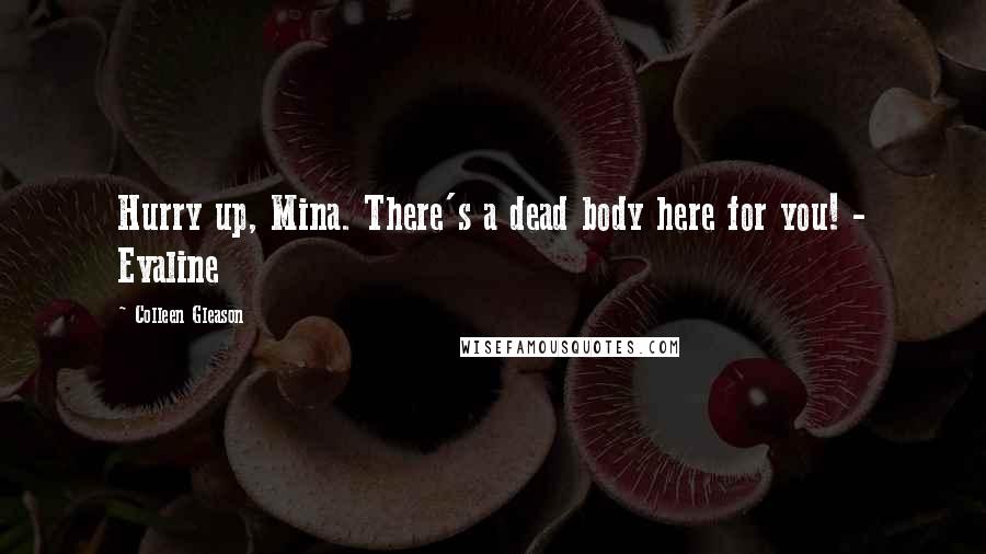 Colleen Gleason Quotes: Hurry up, Mina. There's a dead body here for you! - Evaline