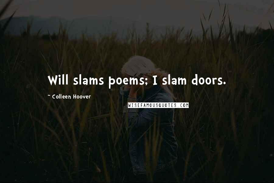 Colleen Hoover Quotes: Will slams poems; I slam doors.