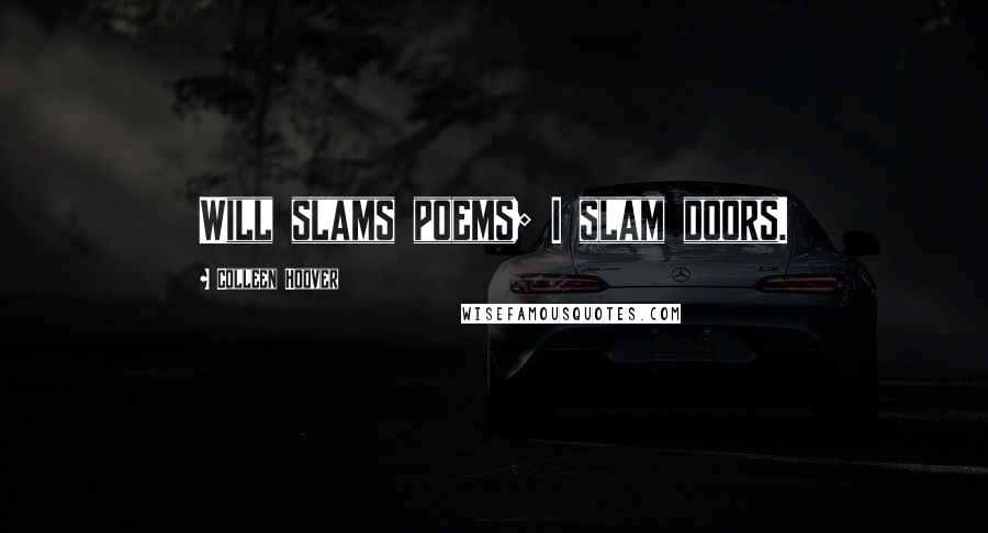 Colleen Hoover Quotes: Will slams poems; I slam doors.