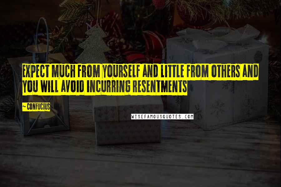 Confucius Quotes: Expect much from yourself and little from others and you will avoid incurring resentments