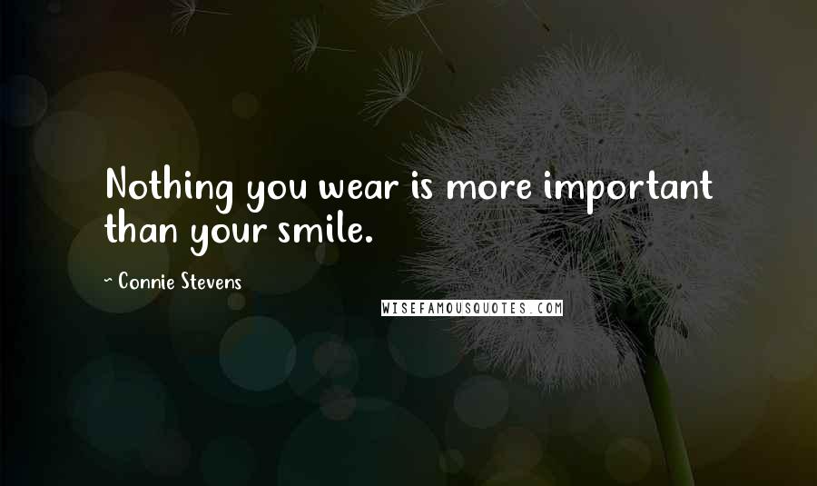 Connie Stevens Quotes: Nothing you wear is more important than your smile.