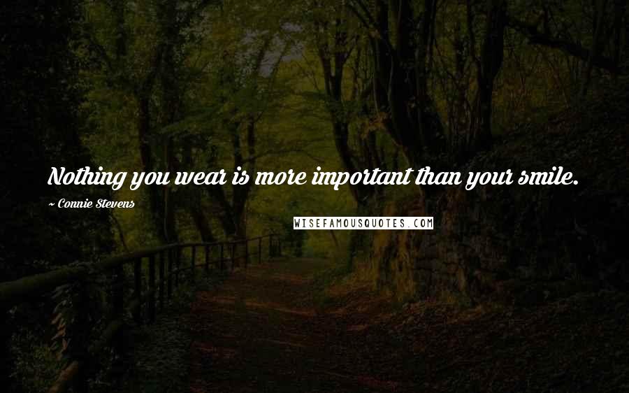 Connie Stevens Quotes: Nothing you wear is more important than your smile.