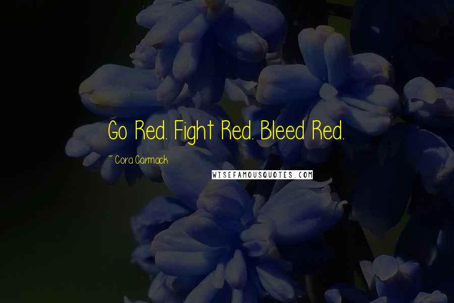 Cora Carmack Quotes: Go Red. Fight Red. Bleed Red.