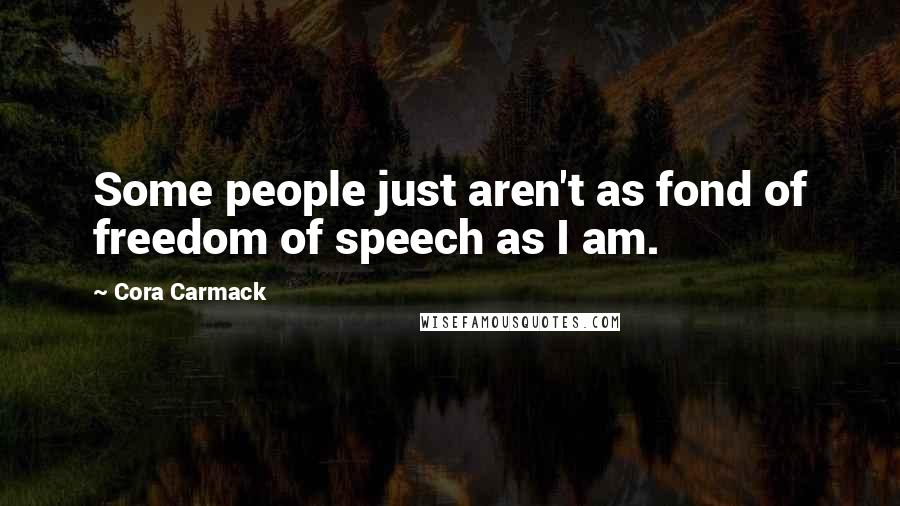 Cora Carmack Quotes: Some people just aren't as fond of freedom of speech as I am.