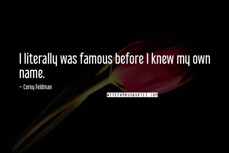 Corey Feldman Quotes: I literally was famous before I knew my own name.