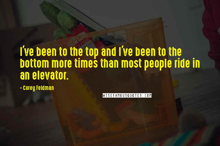 Corey Feldman Quotes: I've been to the top and I've been to the bottom more times than most people ride in an elevator.