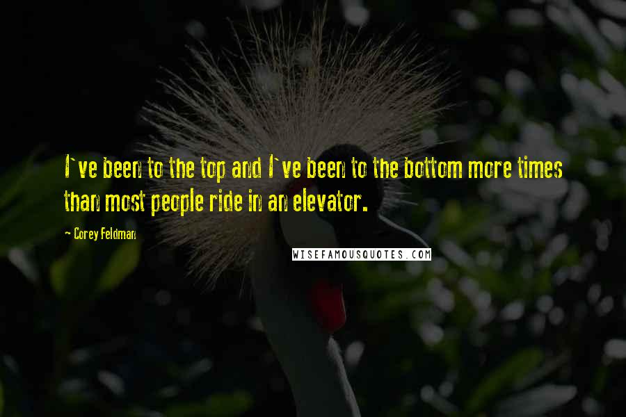 Corey Feldman Quotes: I've been to the top and I've been to the bottom more times than most people ride in an elevator.