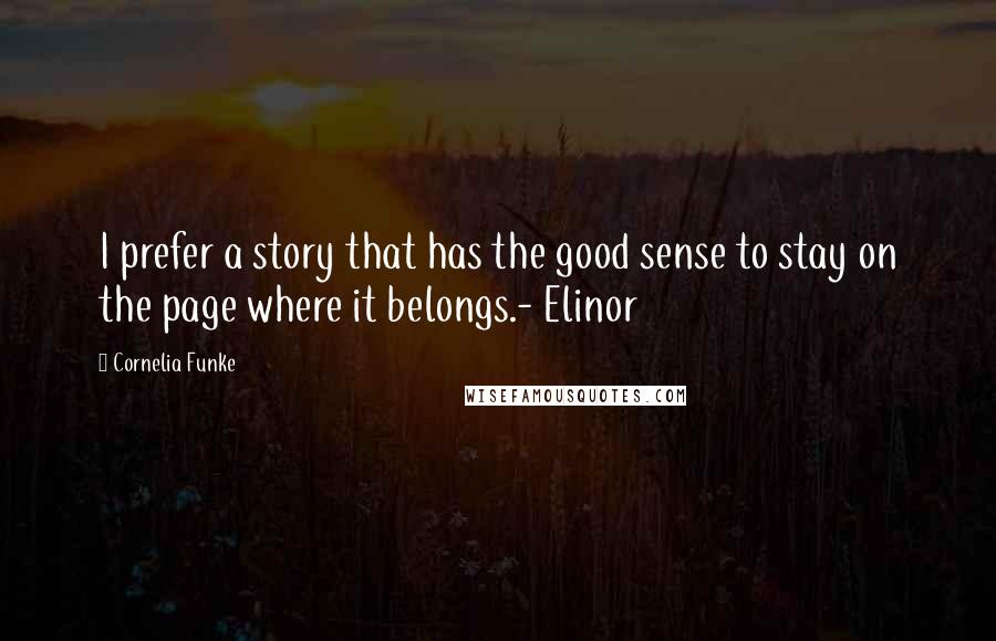 Cornelia Funke Quotes: I prefer a story that has the good sense to stay on the page where it belongs.- Elinor