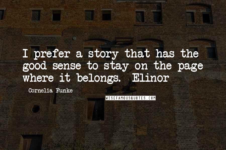 Cornelia Funke Quotes: I prefer a story that has the good sense to stay on the page where it belongs.- Elinor