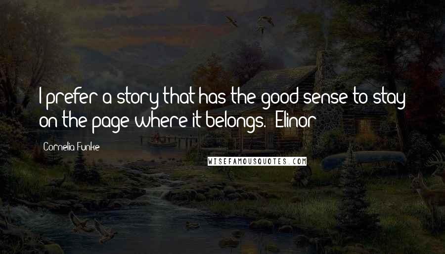 Cornelia Funke Quotes: I prefer a story that has the good sense to stay on the page where it belongs.- Elinor