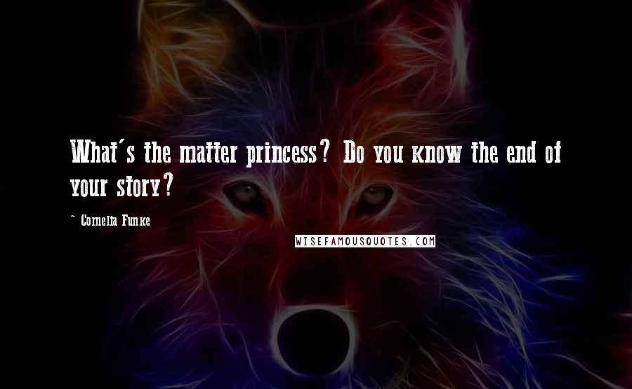 Cornelia Funke Quotes: What's the matter princess? Do you know the end of your story?