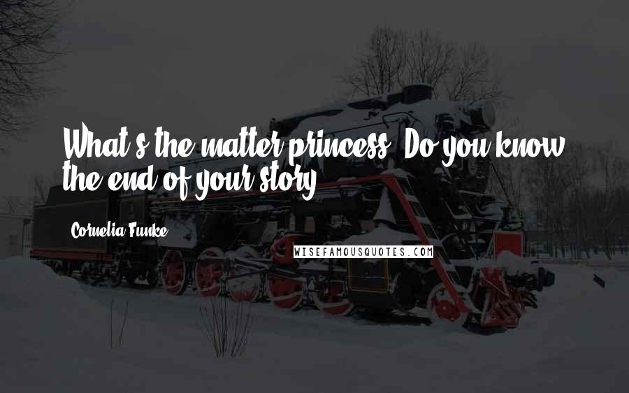 Cornelia Funke Quotes: What's the matter princess? Do you know the end of your story?