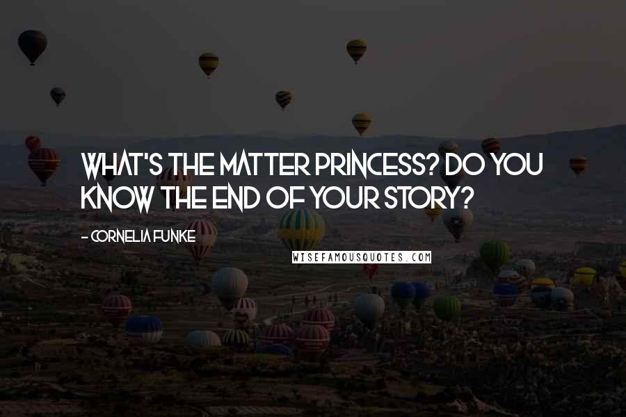 Cornelia Funke Quotes: What's the matter princess? Do you know the end of your story?