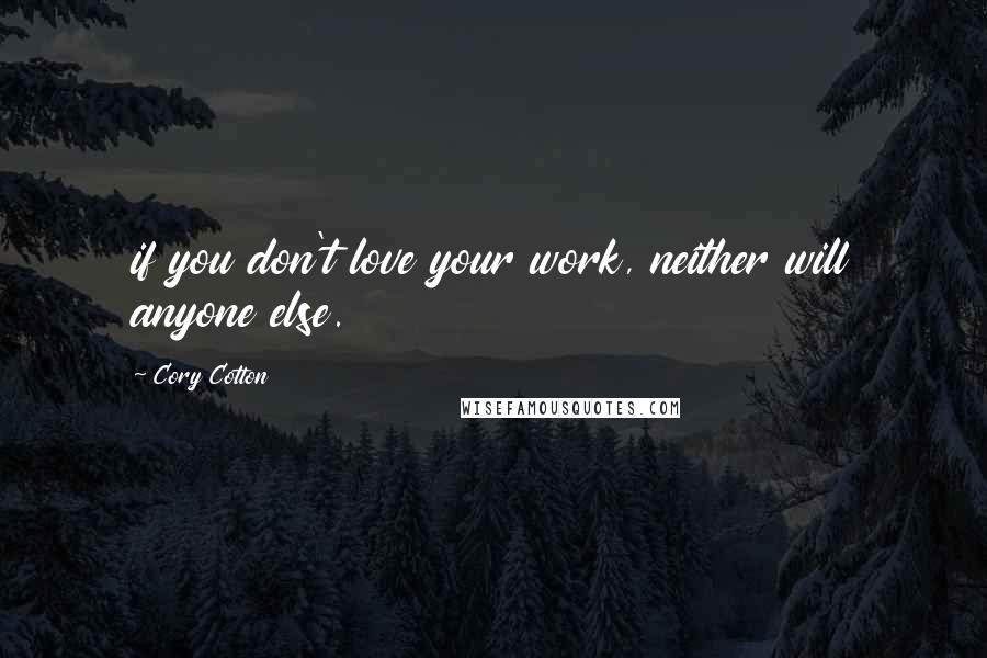 Cory Cotton Quotes: if you don't love your work, neither will anyone else.