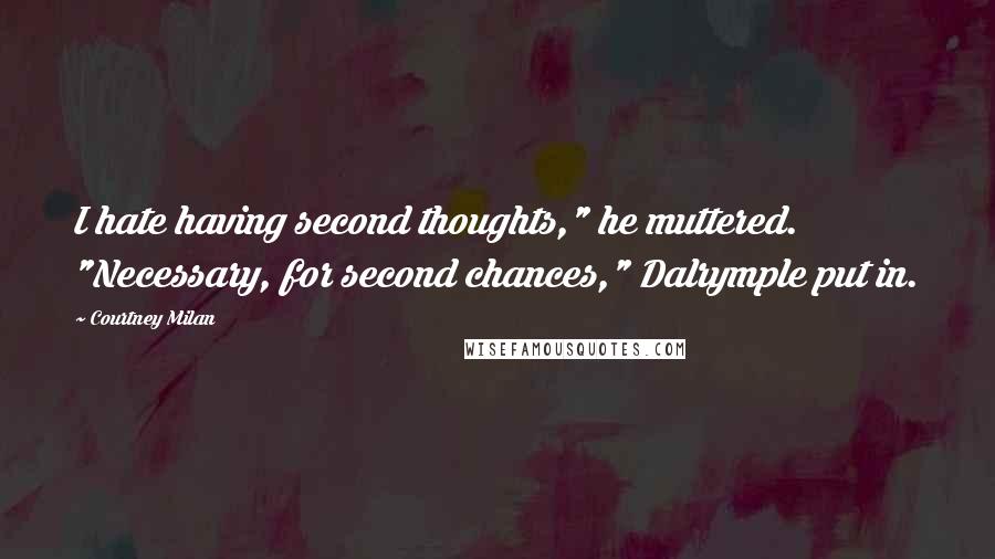 Courtney Milan Quotes: I hate having second thoughts," he muttered. "Necessary, for second chances," Dalrymple put in.