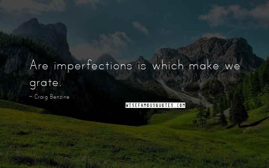 Craig Benzine Quotes: Are imperfections is which make we grate.