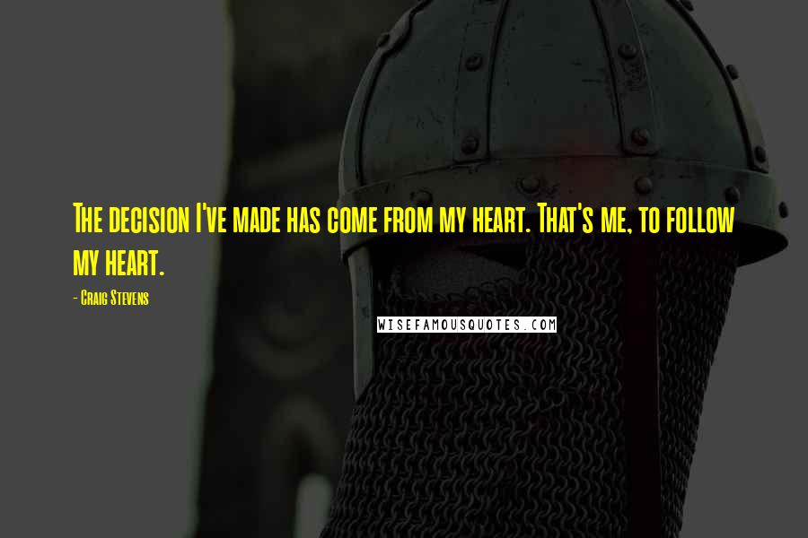 Craig Stevens Quotes: The decision I've made has come from my heart. That's me, to follow my heart.