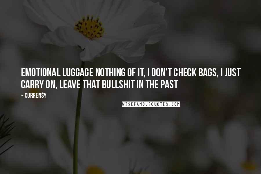 Curren$y Quotes: Emotional luggage nothing of it, I don't check bags, I just carry on, leave that bullshit in the past