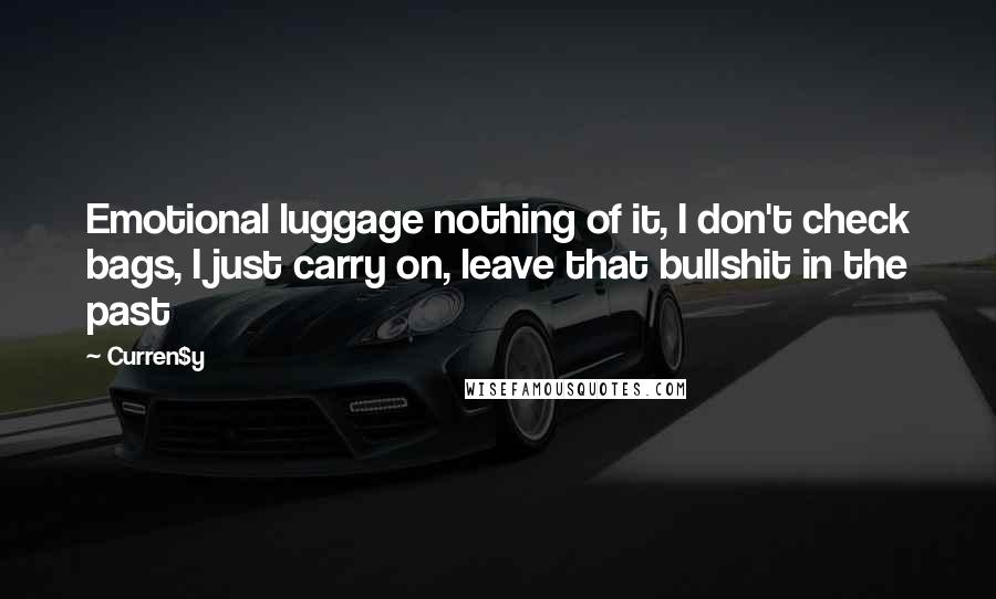 Curren$y Quotes: Emotional luggage nothing of it, I don't check bags, I just carry on, leave that bullshit in the past