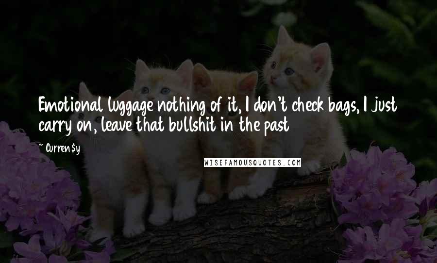 Curren$y Quotes: Emotional luggage nothing of it, I don't check bags, I just carry on, leave that bullshit in the past