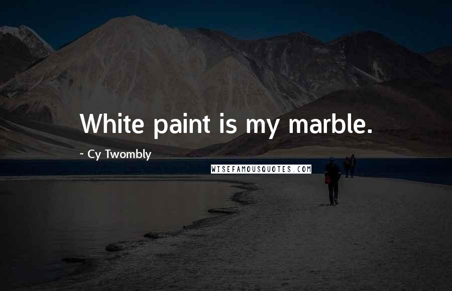 Cy Twombly Quotes: White paint is my marble.