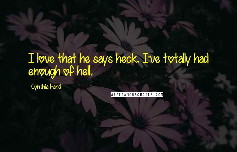 Cynthia Hand Quotes: I love that he says heck. I've totally had enough of hell.