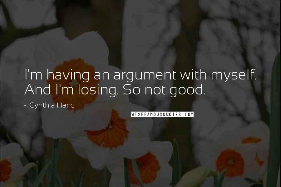 Cynthia Hand Quotes: I'm having an argument with myself. And I'm losing. So not good.