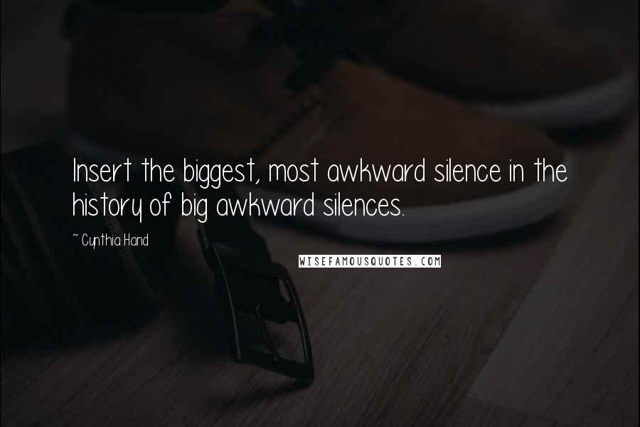 Cynthia Hand Quotes: Insert the biggest, most awkward silence in the history of big awkward silences.