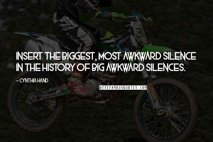 Cynthia Hand Quotes: Insert the biggest, most awkward silence in the history of big awkward silences.