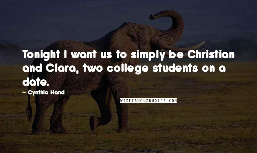 Cynthia Hand Quotes: Tonight I want us to simply be Christian and Clara, two college students on a date.