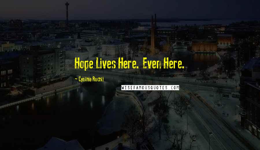 Cynthia Ruchti Quotes: Hope Lives Here. Even Here.