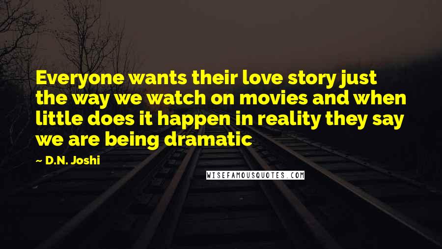 D.N. Joshi Quotes: Everyone wants their love story just the way we watch on movies and when little does it happen in reality they say we are being dramatic