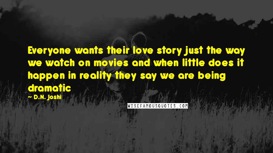 D.N. Joshi Quotes: Everyone wants their love story just the way we watch on movies and when little does it happen in reality they say we are being dramatic