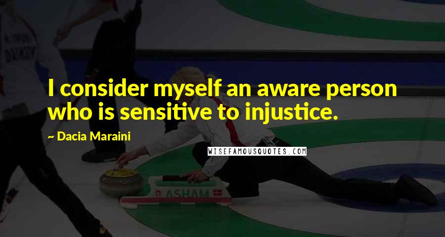 Dacia Maraini Quotes: I consider myself an aware person who is sensitive to injustice.