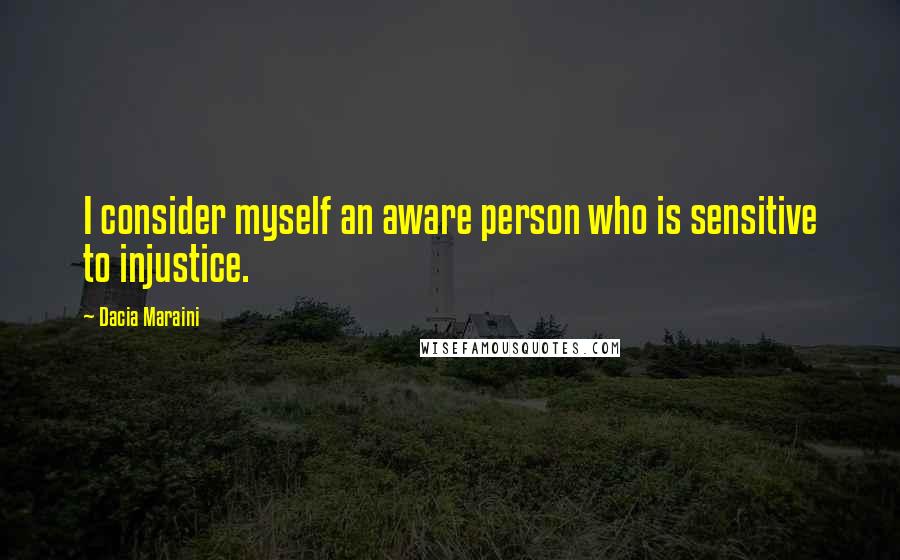 Dacia Maraini Quotes: I consider myself an aware person who is sensitive to injustice.